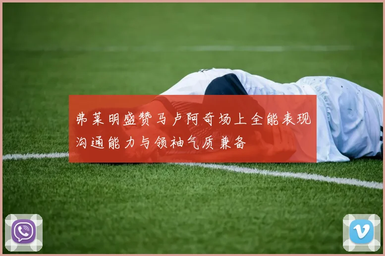 弗莱明盛赞马卢阿奇场上全能表现沟通能力与领袖气质兼备